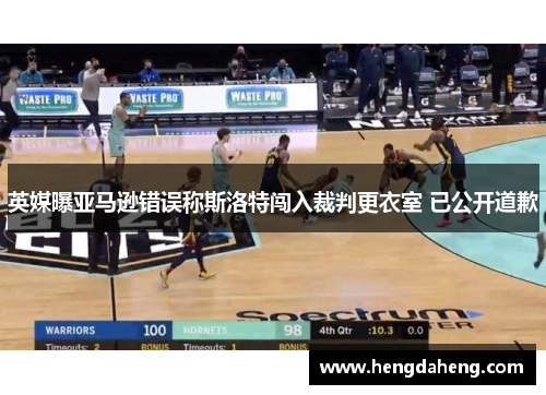 英媒曝亚马逊错误称斯洛特闯入裁判更衣室 已公开道歉