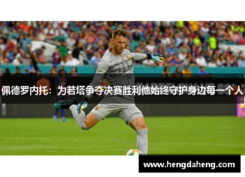佩德罗内托：为若塔争夺决赛胜利他始终守护身边每一个人